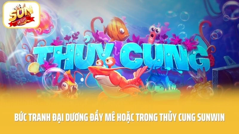 Thủy Cung SUNWIN - Đại Dương Rực Rỡ Kho Thưởng Hấp Dẫn 1 Bức tranh đại dương đầy mê hoặc trong thủy cung SUNWIN