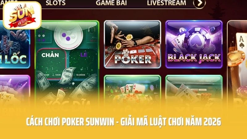 Cách Chơi Poker SUNWIN - Giải Mã Luật Chơi Năm 2026