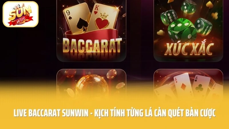 Live Baccarat SUNWIN - Kịch Tính Từng Lá Càn Quét Bàn Cược