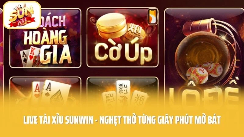 Live Tài Xỉu SUNWIN - Nghẹt Thở Từng Giây Phút Mở Bát