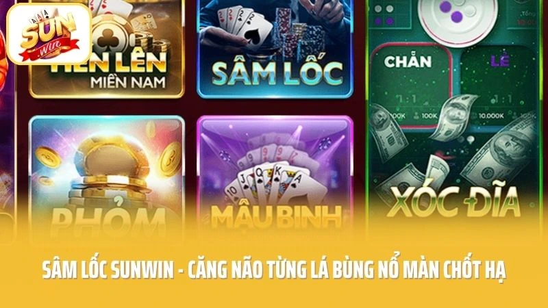 Sâm Lốc SUNWIN - Căng Não Từng Lá Bùng Nổ Màn Chốt Hạ