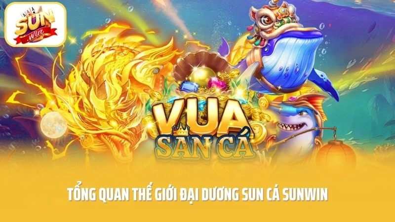 SUN Cá - Săn Boss Khủng Rinh Thưởng Cực Chất Mỗi Ngày 1 Tổng quan thế giới đại dương SUN cá SUNWIN